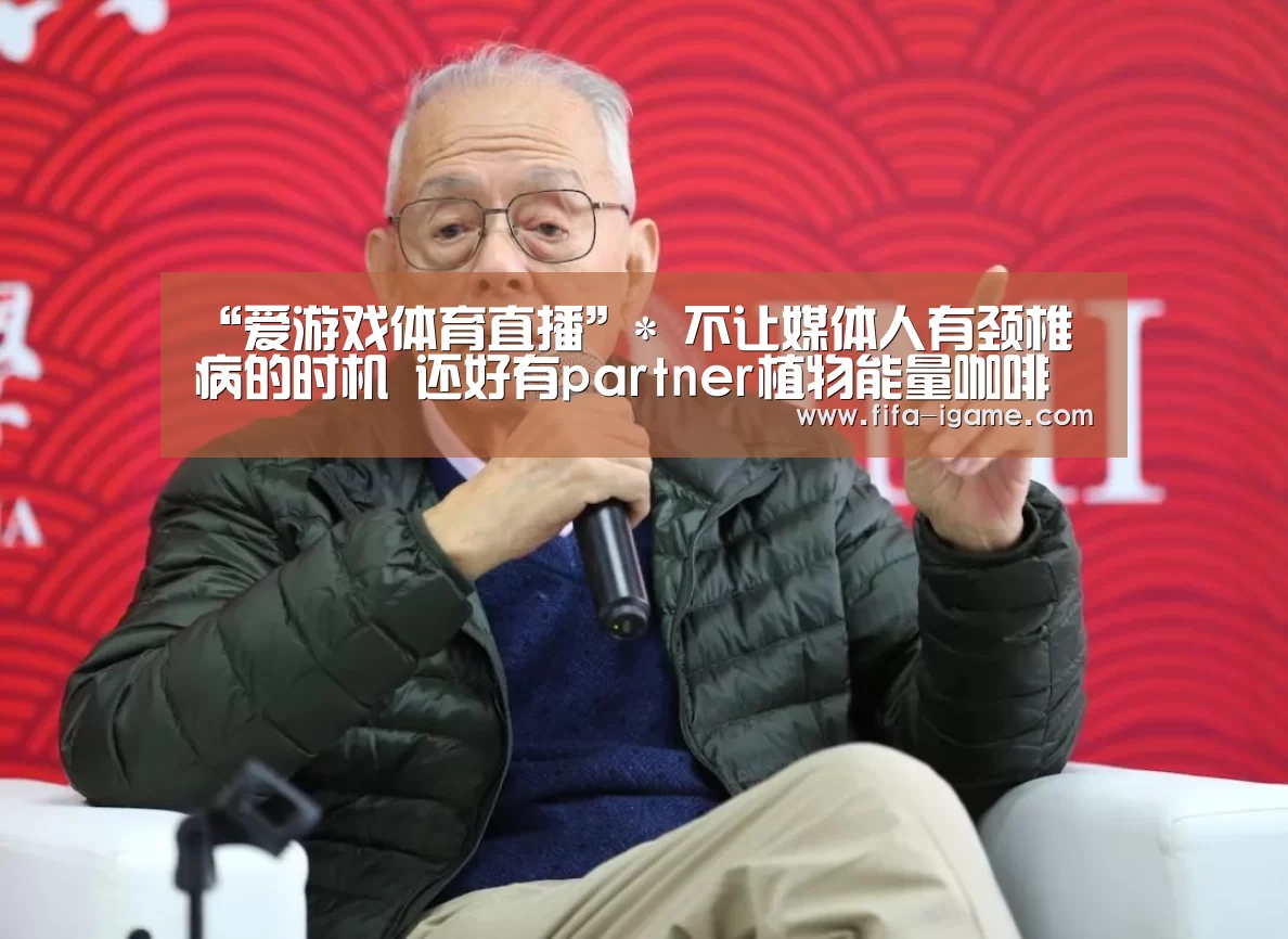 “爱游戏体育直播”*
不让媒体人有颈椎病的时机 还好有partner植物能量咖啡(图1) ayx体育
