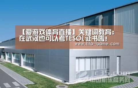 【爱游戏体育直播】关键词教育:在武汉也可以考TESOL证书啦!(图2) ayx体育